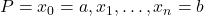 P = {x_0=a, x_1, \dots, x_n=b}