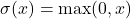 \sigma(x)=\max(0,x)